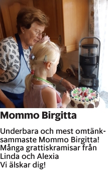 Underbara och mest omtänksammaste Mommo Birgitta!Många grattiskramisar från Linda och AlexiaVi älskar dig!
Barometern-Ot

Publiceringsdag: 20230316
Uppdaterad: 2023-03-14 07:40:30