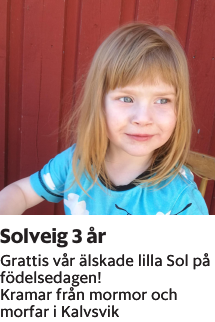 Grattis vår älskade lilla Sol på födelsedagen! Kramar från mormor och morfar i Kalvsvik 
Smålandsposten

Publiceringsdag: 20230520
Uppdaterad: 2023-05-15 09:08:35