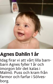 Idag firar vi att vårt lilla barnbarn Agnes  fyller 1 år och imorgon blir det kalas i Malmö. Puss och kram från farmor och farfar i Sölvesborg.
Blekinge läns Tidning

Publiceringsdag: 20240426
Uppdaterad: 2024-04-22 11:49:22