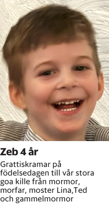 Grattiskramar på födelsedagen till vår stora goa kille från mormor, morfar, moster Lina,Ted och gammelmormor
Blekinge läns Tidning

Publiceringsdag: 20250429
Uppdaterad: 2025-04-15 07:43:53