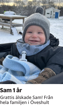 Grattis älskade Sam! Från hela familjen i Öveshult 
Smålandsposten

Publiceringsdag: 20250430
Uppdaterad: 2025-04-28 10:26:32