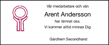 Vår medarbetare och vän
Arent Andersson
har lämnat oss.
Vi kommer alltid minnas Dig
                           Gärdhem Secondhand

