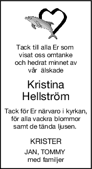 Tack till alla Er som 
visat oss omtanke
 och hedrat minnet av 
vår  älskade
Kristina
Hellström
Tack för Er närvaro i kyrkan,
för alla vackra blommor
samt de tända ljusen. 
KRISTER
JAN, TOMMY 
med familjer
