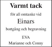 Varmt tack 
för all omtanke vid  
Einars  
bortgång och begravning 
EVA 
Marianne och Conny 
