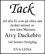 till alla Er som på olika sätt
hedrat minnet av
min kära Mamma
Aivy Dackebro
vid hennes bortgång
EVA-LENA
