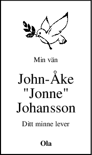 Min vän
John-Åke
"Jonne"
Johansson
Ditt minne lever
Ola
