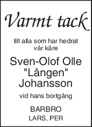 Varmt tack 
till alla som har hedrat 
vår käre 
Sven-Olof Olle 
"Lången"
Johansson 
vid hans bortgång 
BARBRO 
LARS, PER 
