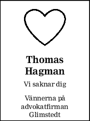 Thomas 
Hagman 
Vi saknar dig 
Vännerna på 
advokatfirman 
Glimstedt 
