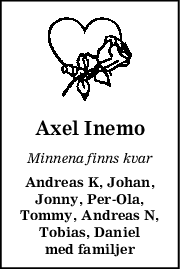 Axel Inemo
Minnena finns kvar
Andreas K, Johan,
Jonny, PerOla,
Tommy, Andreas N,
Tobias, Daniel
med familjer
