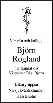 Vår vän och kollega
Björn
Rogland
har lämnat oss
Vi saknar Dig, Björn
Läkargruppen
Närsjukvårdskliniken
Hässleholm
