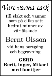 till släkt och vänner
som på olika sätt
hedrat minnet av 
vår älskade 
Bernt Olsson
vid hans bortgång 
och begravning 
GERD
Berit, Inger, Mikael
med familjer
