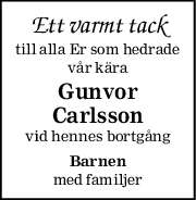 Ett varmt tack
till alla Er som hedrade
vår kära
Gunvor
Carlsson
vid hennes bortgång
Barnen
med familjer
