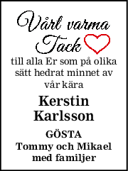 till alla Er som på olika
sätt hedrat minnet av
vår kära
Kerstin
Karlsson
GÖSTA
Tommy och Mikael
med familjer
