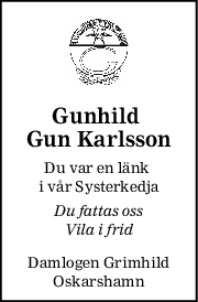 Gunhild 
Gun Karlsson
Du var en länk 
i vår Systerkedja
Du fattas oss
Vila i frid
Damlogen Grimhild
Oskarshamn
