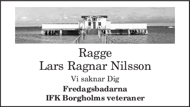 Ragge
Lars Ragnar Nilsson
Vi saknar Dig
Fredagsbadarna
IFK Borgholms veteraner
