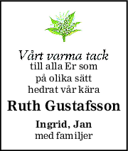 till alla Er som
 på olika sätt 
hedrat vår kära
Ruth Gustafsson
Ingrid, Jan
med familjer
