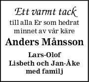 Ett varmt tack
till alla Er som hedrat
minnet av vår käre
Anders Månsson
LarsOlof
Lisbeth och JanÅke
med familj
