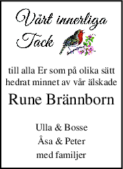 till alla Er som på olika sätt
hedrat minnet av vår älskade
Rune Brännborn
Ulla & Bosse
Åsa & Peter
med familjer
