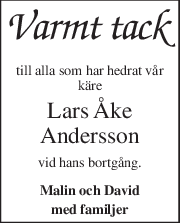 Varmt tack 
till alla som har hedrat vår 
käre 
Lars Åke 
Andersson 
vid hans bortgång. 
Malin och David 
med familjer 
