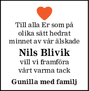 Till alla Er som på
olika sätt hedrat
minnet av vår älskade
Nils Blivik
vill vi framföra
vårt varma tack
Gunilla med familj
