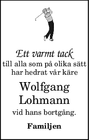 Ett varmt tack
till alla som på olika sätt
har hedrat vår käre
Wolfgang
Lohmann
vid hans bortgång.
Familjen
