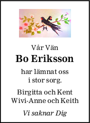 Vår Vän
Bo Eriksson
har lämnat oss
i stor sorg.
Birgitta och Kent
WiviAnne och Keith
Vi saknar Dig
