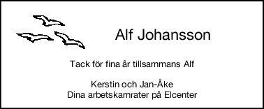Alf Johansson
Tack för fina år tillsammans Alf
Kerstin och JanÅke
Dina arbetskamrater på Elcenter
