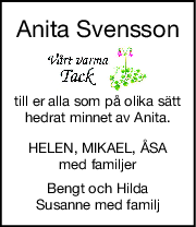 Anita Svensson
till er alla som på olika sätt
hedrat minnet av Anita.
HELEN, MIKAEL, ÅSA
med familjer
Bengt och Hilda
Susanne med familj
