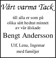 till alla er som på
olika sätt hedrat minnet
av vår älskade
Bengt Andersson
Ulf, Lena, Ingemar
med familjer
