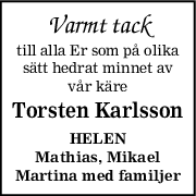 Varmt tack
till alla Er som på olika
sätt hedrat minnet av
vår käre
Torsten Karlsson
HELEN
Mathias, Mikael
Martina med familjer
