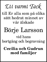 till Er alla som på olika
sätt hedrat minnet av
vår älskade
Börje Larsson
vid hans
bortgång och begravning
Cecilia och Gudrun
med familjer

