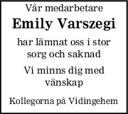 Vår medarbetare
Emily Varszegi
har lämnat oss i stor
sorg och saknad
Vi minns dig med
vänskap
Kollegorna på Vidingehem
