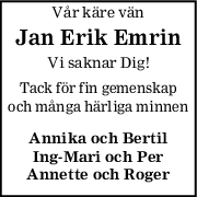 Vår käre vän
Jan Erik Emrin
Vi saknar Dig!
Tack för fin gemenskap
och många härliga minnen
Annika och Bertil
IngMari och Per
Annette och Roger
