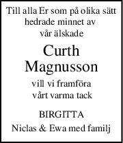 Till alla Er som på olika sätt
hedrade minnet av 
vår älskade
Curth
Magnusson
vill vi framföra
 vårt varma tack
BIRGITTA
Niclas & Ewa med familj
