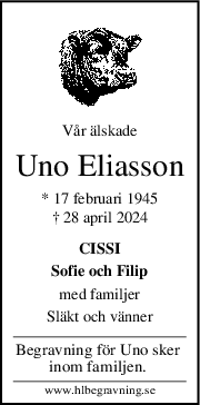 Vår älskade
Uno Eliasson
* 17 februari 1945
† 28 april 2024
CISSI
Sofie och Filip
med familjer
Släkt och vänner
Begravning för Uno sker 
inom familjen. 
www.hlbegravning.se
