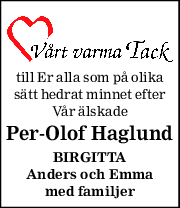 till Er alla som på olika 
sätt hedrat minnet efter 
Vår älskade 
Per-Olof Haglund 
BIRGITTA 
Anders och Emma 
med familjer 
