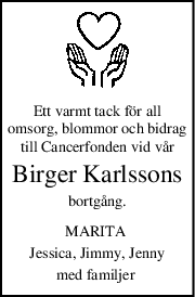 Ett varmt tack för all
omsorg, blommor och bidrag
till Cancerfonden vid vår
Birger Karlssons
bortgång.
MARITA 
Jessica, Jimmy, Jenny
med familjer 
