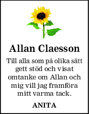 Allan Claesson
Till alla som på olika sätt
gett stöd och visat
omtanke om Allan och
mig vill jag framföra
mitt varma tack.
ANITA
