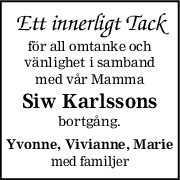 Ett innerligt Tack
för all omtanke och
vänlighet i samband
med vår Mamma
Siw Karlssons
bortgång.
Yvonne, Vivianne, Marie
med familjer
