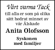 Vårt varma Tack
till alla er som på olika
sätt hedrat minnet av
vår Älskade
Anita Olofsson
Syskonen 
med familjer
