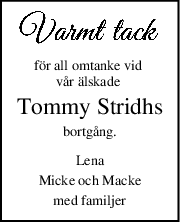 för all omtanke vid 
vår älskade 
Tommy Stridhs
bortgång.
Lena
Micke och Macke
med familjer
