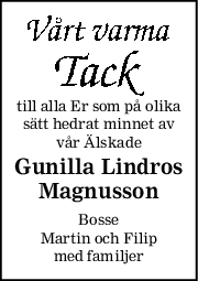 till alla Er som på olika
sätt hedrat minnet av
vår Älskade
Gunilla Lindros
Magnusson
Bosse
Martin och Filip
med familjer
