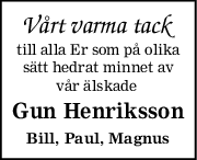 Vårt varma tack 
till alla Er som på olika
sätt hedrat minnet av
vår älskade 
Gun Henriksson
Bill, Paul, Magnus
